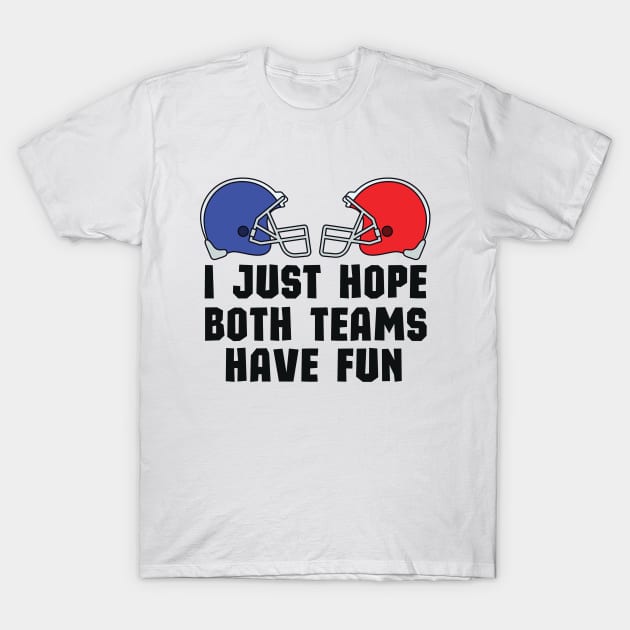 Funny Halftime Show Team Spirit Gift - I Just Hope Both Teams Have Fun - Humor Super Bowl Championship Saying T-Shirt by KAVA-X